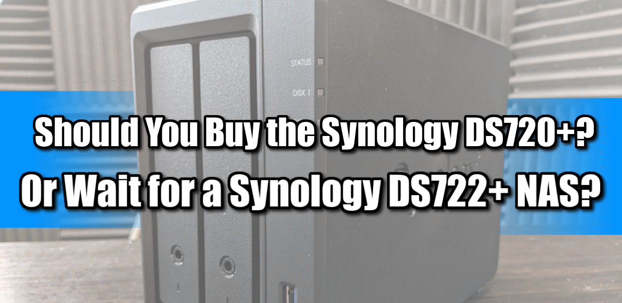 Buy The Synology DS720+ Or Wait For A DS722+ NAS? – NAS Compares